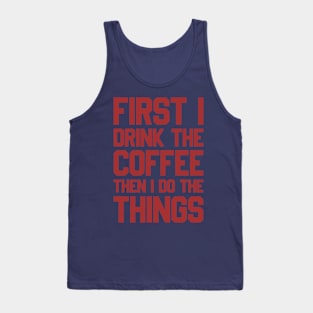 First I Drink The Coffee Then I Do The Things Tank Top